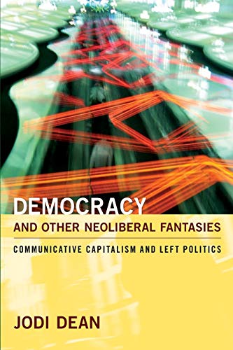 Democracy and Other Neoliberal Fantasies: Communicative Capitalism and Left Politics von Duke University Press